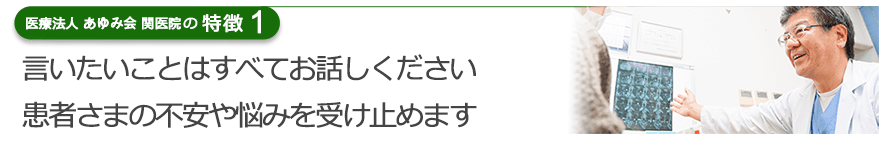 言いたいことはすべてお話しください。患者さまの不安や悩みを受け止めます